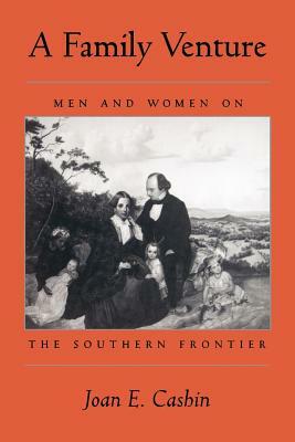 A Family Venture: Men and Women on the Southern Frontier by Joan E. Cashin
