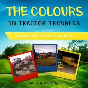 The Colours in Tractor Troubles by M. Larson