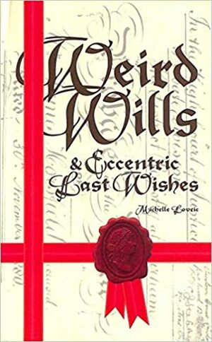 Weird Wills & Eccentric Last Wishes by Michelle Lovric