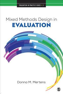 Mixed Methods Design in Evaluation by Donna M. Mertens