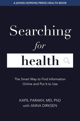 Searching for Health: The Smart Way to Find Information Online and Put It to Use by Kapil Parakh, Anna Dirksen