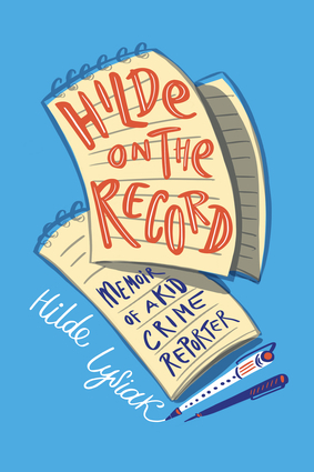 Hilde on the Record: Memoir of a Kid Crime Reporter by Hilde Lysiak