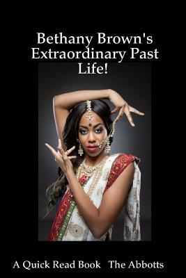 Bethany Brown's Extraordinary Past Life! - A Quick Read Book by The Abbotts