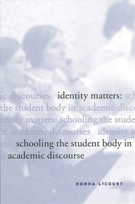 Identity Matters: Schooling the Student Body in Academic Discourse by Donna Lecourt