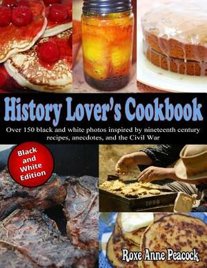 History Lovers Cookbook: Black and White Edition by Roxe Anne Peacock