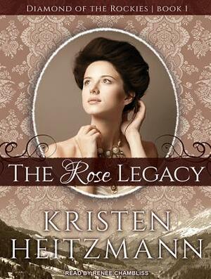 The Rose Legacy by Kristen Heitzmann