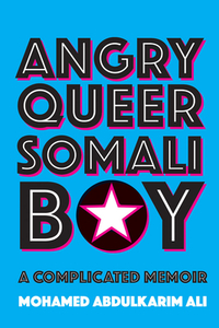 Angry Queer Somali Boy: A Complicated Memoir by Mohamed Abdulkarim Ali