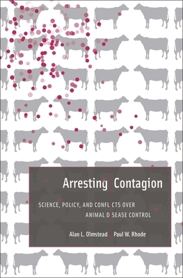 Arresting Contagion: Science, Policy, and Conflicts Over Animal Disease Control by Paul W. Rhode, Alan L. Olmstead