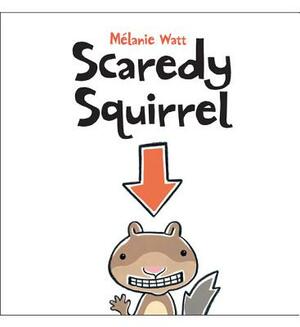 Scaredy Squirrel by Mélanie Watt