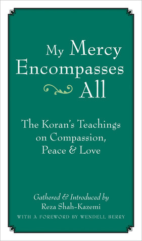 My Mercy Encompasses All: The Koran's Teachings on Compassion, Peace and Love by Wendell Berry, Reza Shah-Kazemi