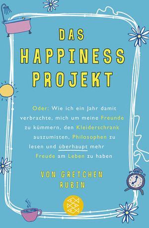 Das Happiness-Projekt: oder wie ich ein Jahr damit verbrachte, mich um meine Freunde zu kümmern, den Kleiderschrank auszumisten, Philosophen zu lesen und überhaupt mehr Freude am Leben zu haben by Antoinette Gittinger, Gretchen Rubin