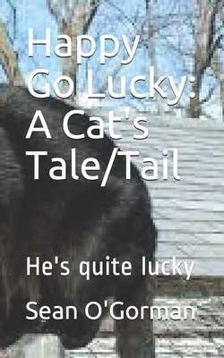 Happy Go Lucky: A Cat's Tale/Tail: He's quite lucky by Susan O'Gorman, Sean O'Gorman