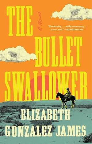 The Bullet Swallower: A Novel by Elizabeth Gonzalez James, Elizabeth Gonzalez James