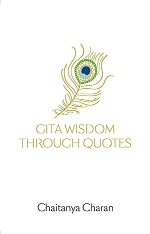 Gita wisdom through quotes by Chaitanya Charan, Chaitanya Charan Das