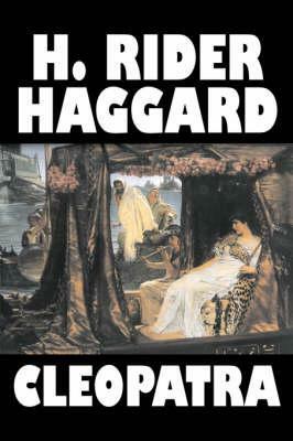 Cleopatra by H. Rider Haggard, Fiction, Fantasy, Historical, Literary by H. Rider Haggard