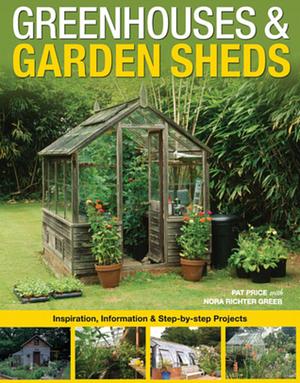 Greenhouses & Garden Sheds: Inspiration, Information & Step by Step Projects by Pat Price