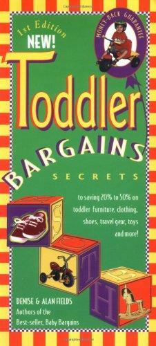 Toddler Bargains: Secrets to Saving 20% to 50% on Toddler Furniture, Clothing, Shoes, Travel Gear, Toys and More! by Alan Fields, Denise Fields