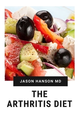 The Arthritis Diet: Everything You Need To Know About Arthritis Diet by Jason Hanson