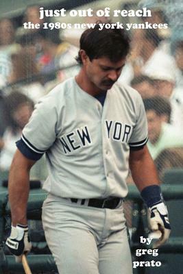 Just Out of Reach: The 1980s New York Yankees by Greg Prato