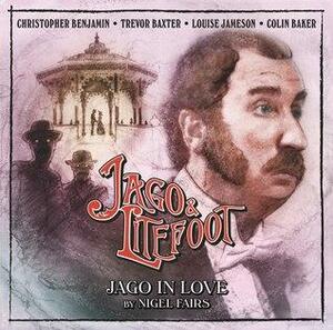 Jago & Litefoot: Jago in Love by Nigel Fairs