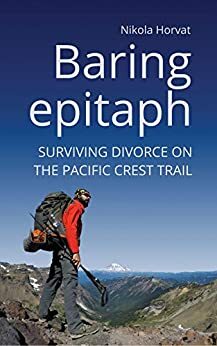 Baring Epitaph: Surviving divorce on the Pacific Crest Trail by Maja Klarić, Nikola Horvat