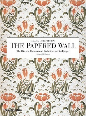 The Papered Wall: The History, Patterns and Techniques of Wallpaper by Lesley Hoskins