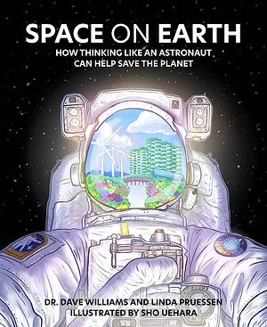 Space on Earth: How Thinking Like an Astronaut Can Help Save the Planet by Linda Pruessen, Dave Williams