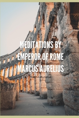 Meditations by Emperor of Rome Marcus Aurelius: English Version by Marcus Aurelius