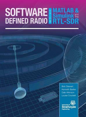 Software Defined Radio using MATLAB & Simulink and the RTL-SDR by Dale S. W. Atkinson, Kenneth W. Barlee, Robert W. Stewart