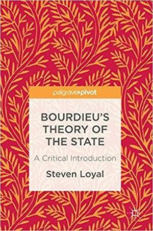 Bourdieu's Theory of the State: A Critical Introduction by Steven Loyal