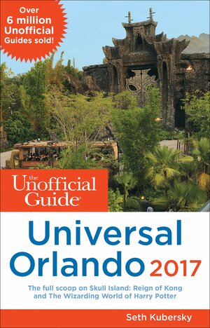 The Unofficial Guide to Universal Orlando 2017 by Seth Kubersky