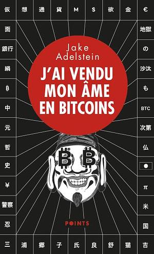 J'ai vendu mon âme en bitcoins by Jake Adelstein