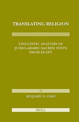 Translating Religion: Linguistic Analysis of Judeo-Arabic Sacred Texts from Egypt by Benjamin H. Hary