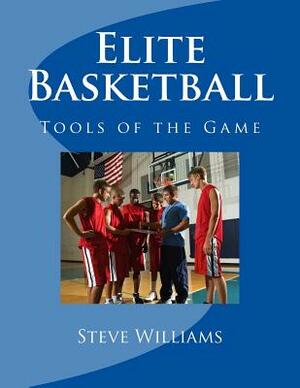 Elite Basketball: Tools of the Game by Steve Williams