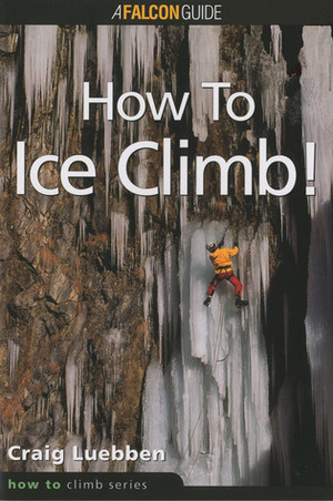 How to Climb: How to Ice Climb! by Craig Luebben