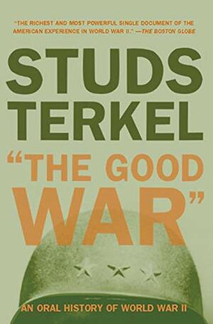 The Good War: An Oral History of World War II by Studs Terkel