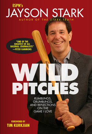 Wild Pitches: Rumblings, Grumblings, and Reflections on the Game I Love by Jayson Stark, Tim Kurkjian
