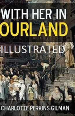 With Her in Ourland Illustrated by Charlotte Perkins Gilman