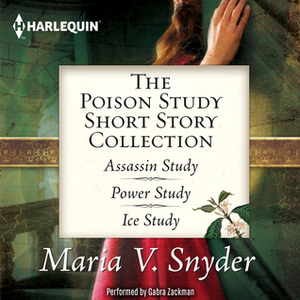 The Poison Study Short Story Collection: Assassin Study, Power Study, Ice Study by Gabra Zackman, Maria V. Snyder