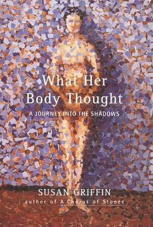 What Her Body Thought: A Journey Into the Shadows by Susan Griffin