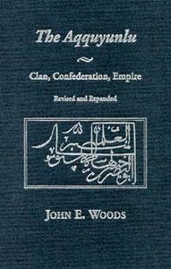The Aqquyunlu: Clan, Confederation, Empire by John E. Woods