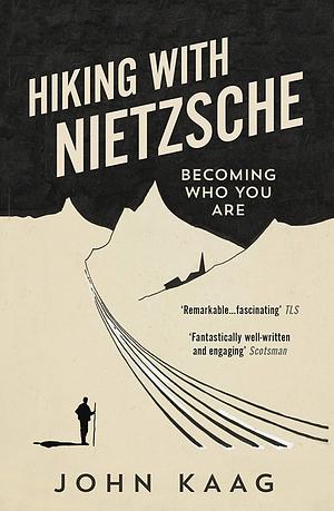 Hiking with Nietzsche: Becoming Who You Are by John Kaag