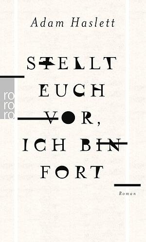 Stellt euch vor, ich bin fort: Roman by Adam Haslett