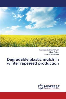 Degradable Plastic Mulch in Winter Rapeseed Production by Weijun Zhou, Veeramani Perumal, Subrahmaniyan Kasirajan