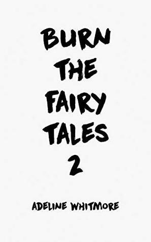 Burn The Fairy Tales 2 by Adeline Whitmore