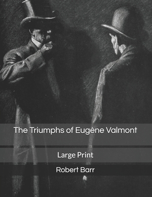 The Triumphs of Eugène Valmont: Large Print by Robert Barr
