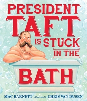 President Taft Is Stuck in the Bath by Chris Van Dusen, Mac Barnett