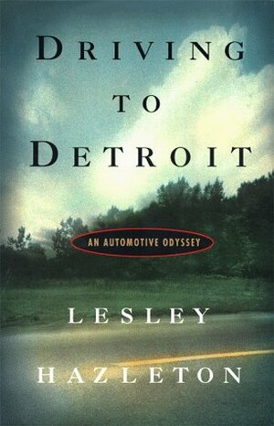 Driving To Detroit: An Automotive Odyssey by Lesley Hazleton