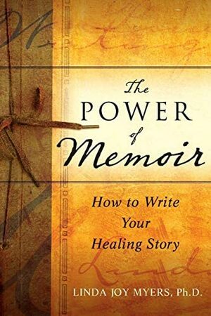 The Power of Memoir: How to Write Your Healing Story by Linda Myers