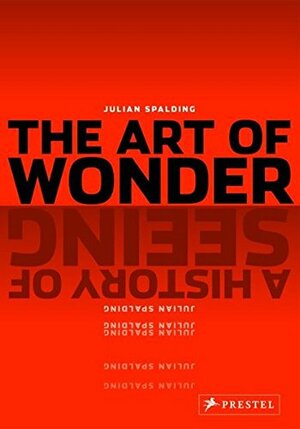 The Art of Wonder: A History of Seeing by Julian Spalding